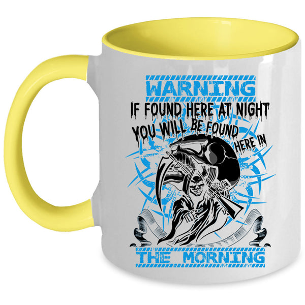 You Will Br Found Here In The Morning Coffee Mug, If Found Here At Night Accent Mug