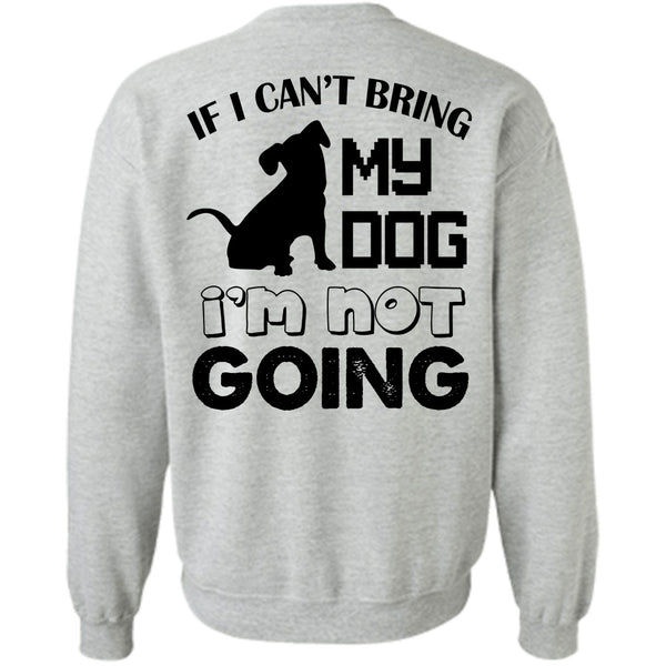 Favorite T Shirt, If I Can't Bring My Dog I'm Not Going Sweatshirt
