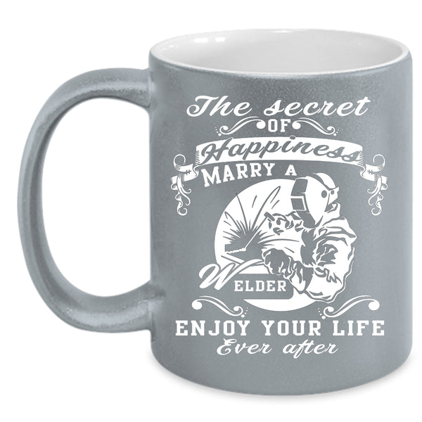 The Secret Of Happiness Marry A Welder Coffee Mug, Love Coffee Cup