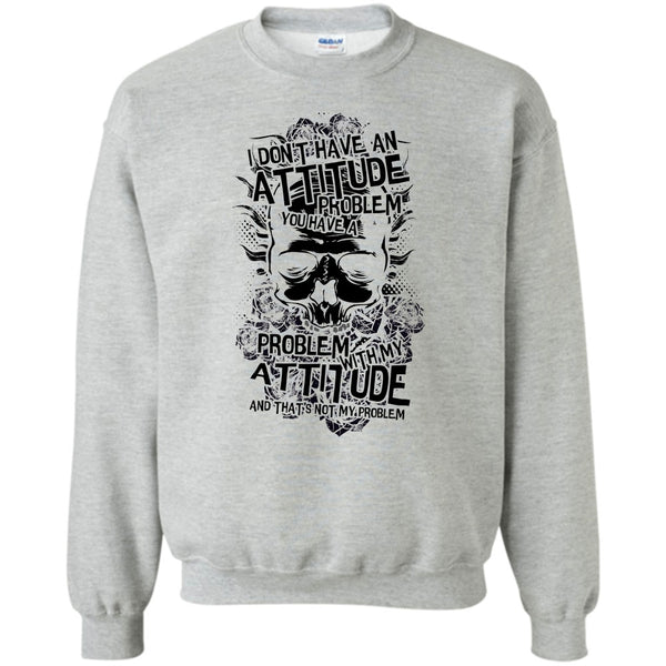 Coolest Skull T Shirt, I Don't Have An Attidude Sweatshirt