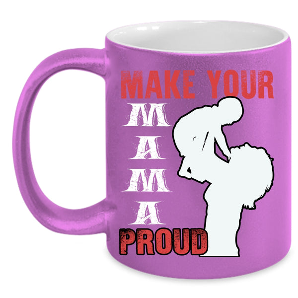 Make Your Mama Proud Coffee Mug, Gift For Mom Coffee Cup