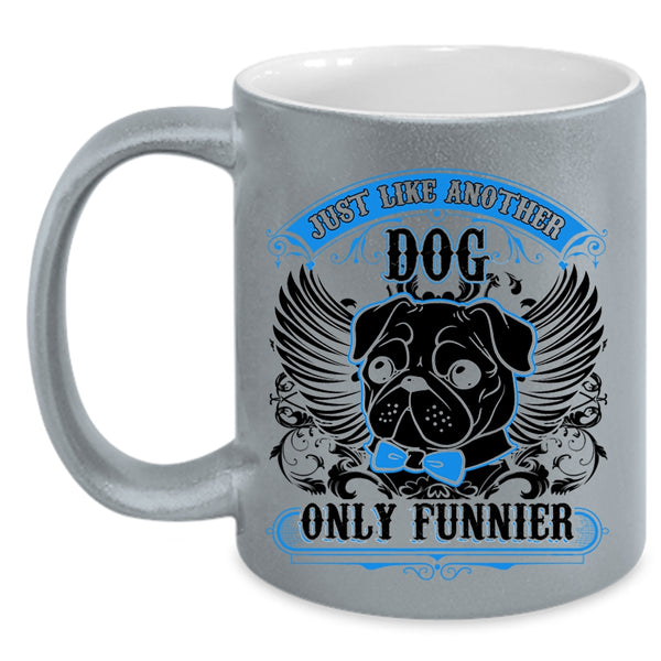 Funny Pug Coffee Mug, Just Like Another Dog Only Funnier Accent Mug