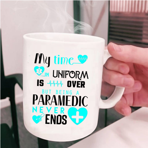 Being A Paramedic Never Ends Coffee Mug, My Time In Uniform Is Over Cup
