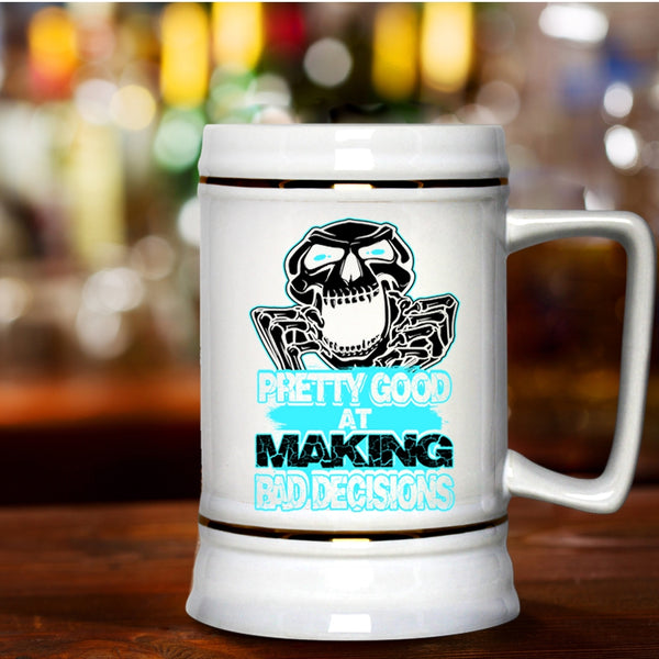 Funny Saying Beer Stein 22oz, Pretty Good At Making Bad Decisions Beer Mug