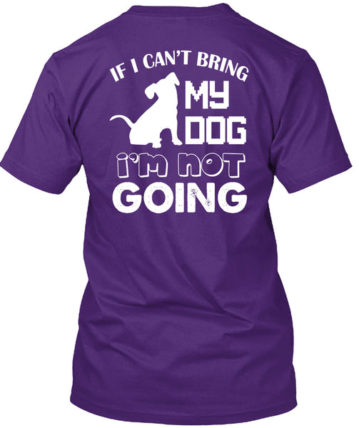 If I Can't Bring My Dog I'm Not Going T Shirt, I Love My Life T Shirt