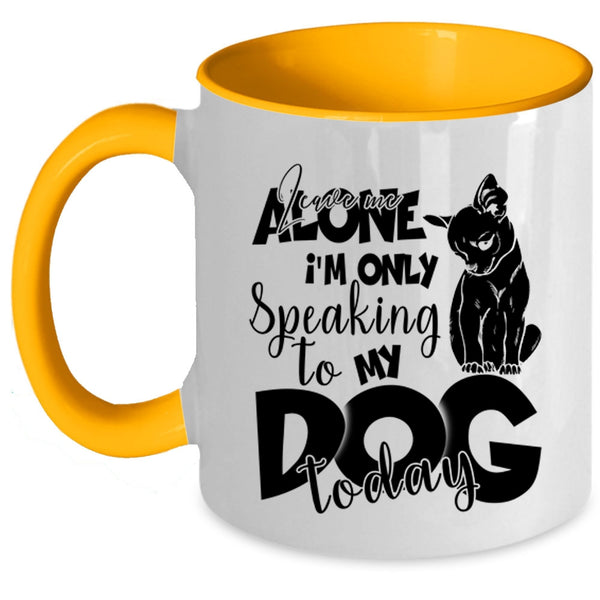 I'm Only Speaking To My Dog Today Coffee Mug, Leave Me Alone Accent Mug