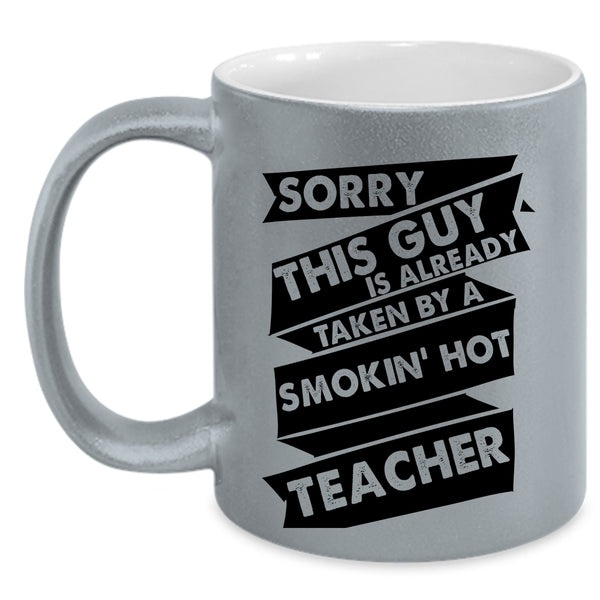 This Guy Is Already Taken By A Teacher Cup, Gift For Husband Mug