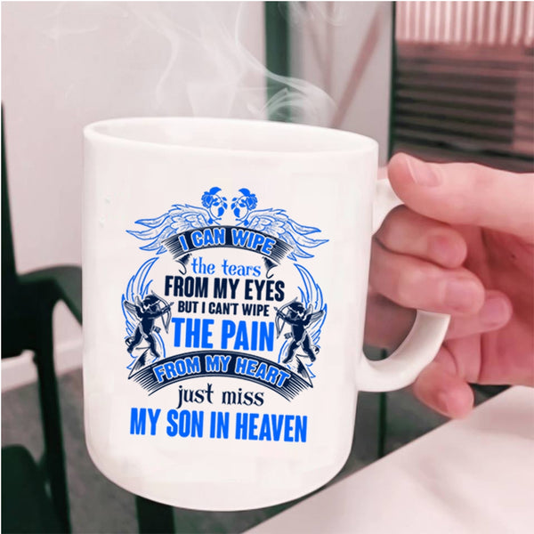 Just Miss My Son In Heaven Coffee Mug, I Can Wipe The Tears From My Eyes Cup