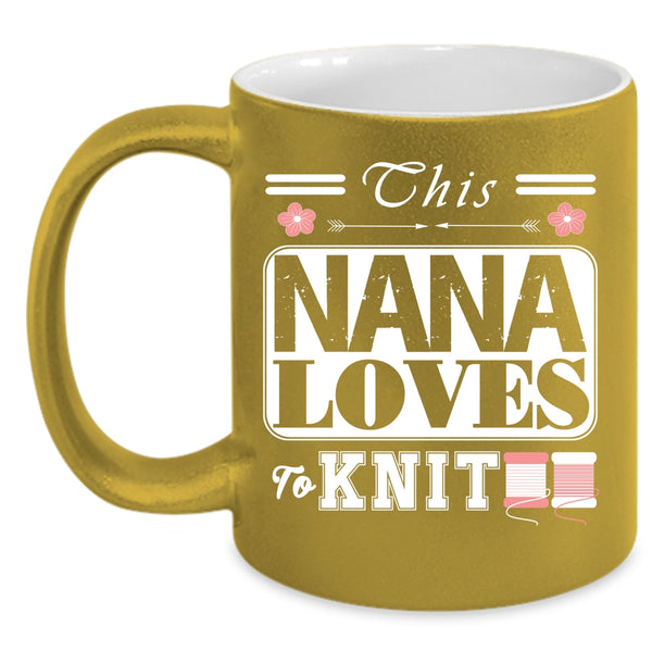 This Nana Loves To Knit Coffee Mug, Funny Gift For Nana Coffee Cup