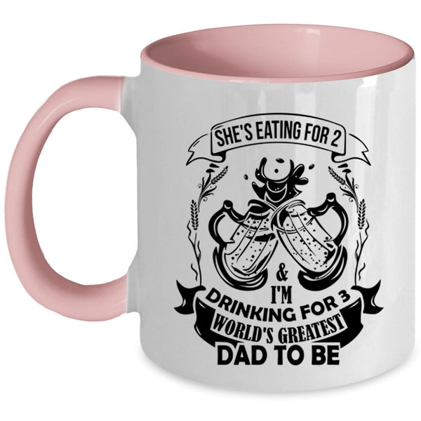 World's Greatest Dad To Be Coffee Mug, She's Eating For 2 And I'm Drinking For 3 Accent Mug