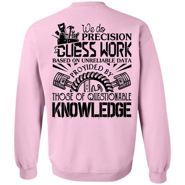 Being A Mechanic T Shirt, We Do Precision Guesswork Based On Unreliable Data Sweatshirt