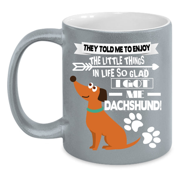 I Got My Dachshund Coffee Mug, Cute Dachshund Coffee Cup
