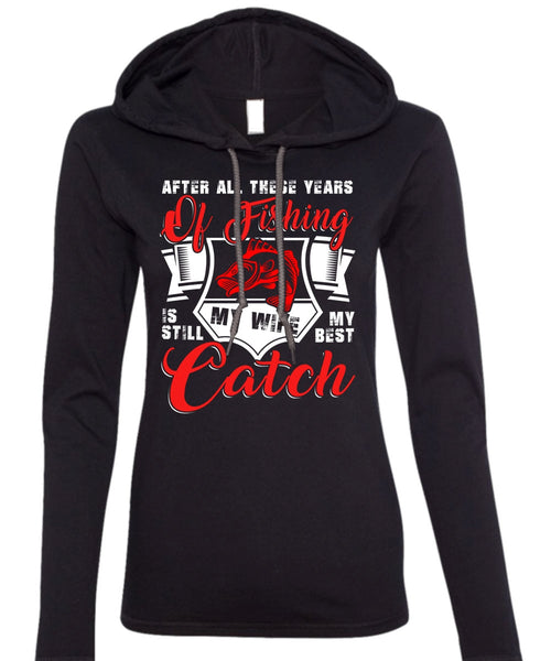 After All These Years Of Fishing T Shirt, My Wife My Best Catch T Shirt (Anvil Ladies Ringspun Hooded)