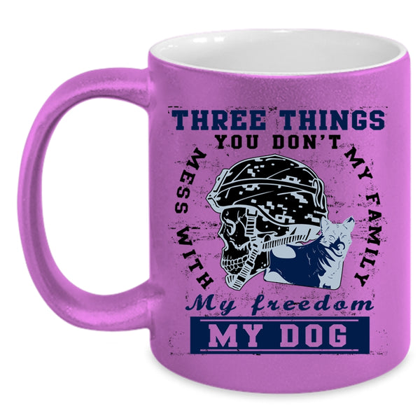 My Family My Freedom My Dog Coffee Mug, Three Things You Don't Mess With Accent Mug