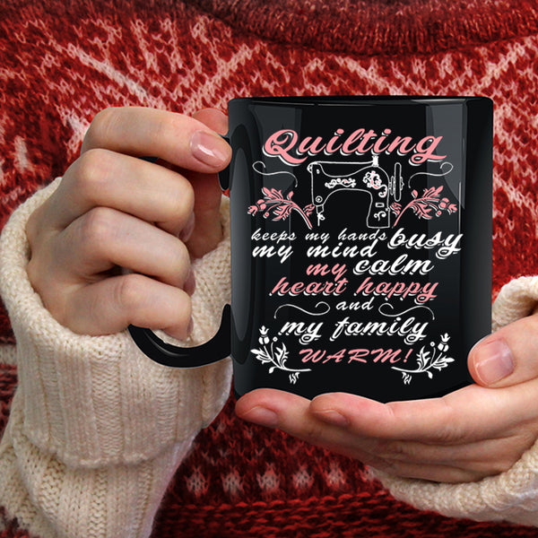 Quilting Keep My Hands Busy Coffee Mug, My Family Warm Coffee Cup