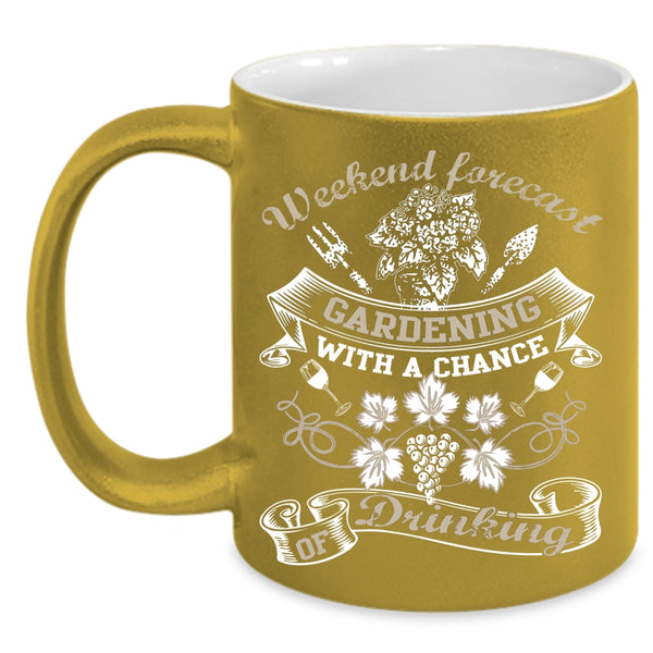 Weekend Forecast Gardening Coffee Mug, Chance Of Drinking Coffee Cup