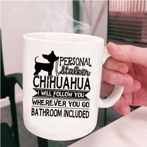 Funny Chihuahua Coffee Mug, Personal Stalker Chihuahua Cup