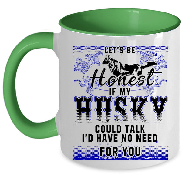 I'd Have No Need For You Coffee Mug, Let's Be Honest If My Husky Could Talk Accent Mug