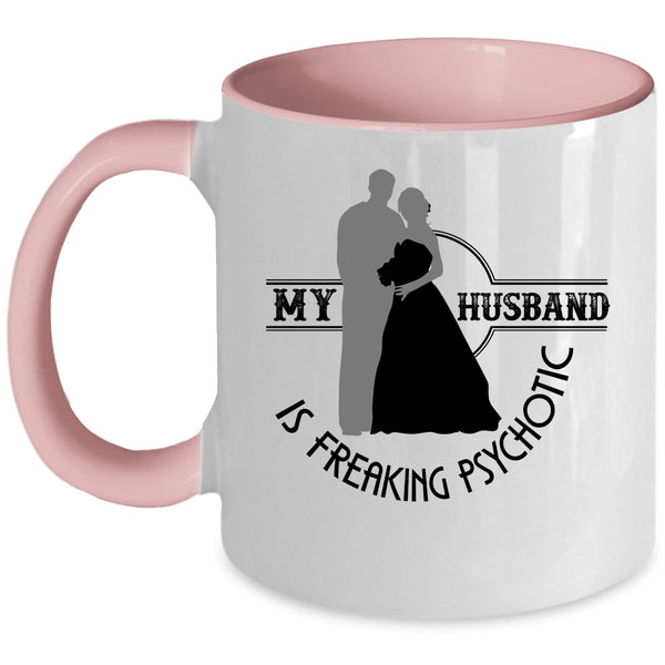 Cute Love Coffee Mug, My Husband Is Freaking Psychotic Accent Mug