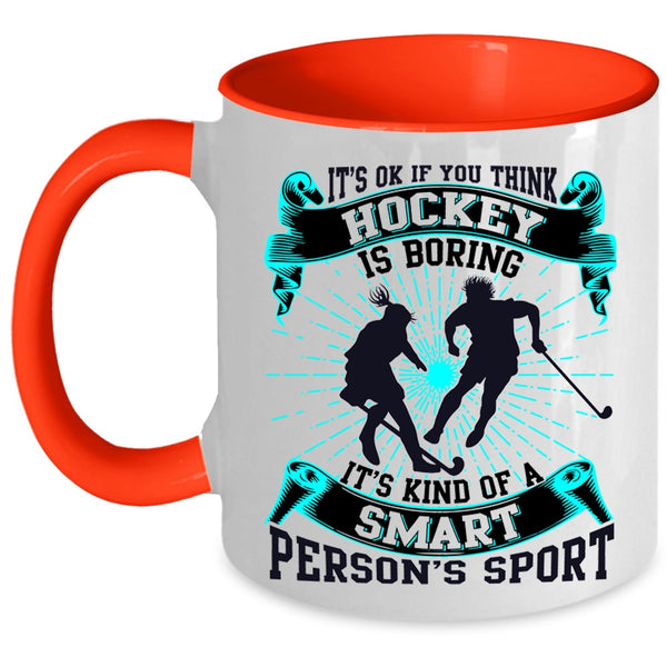 It's Kind Of A Smart Person's Sport Coffee Mug, If You think Hockey Is Boring Accent Mug
