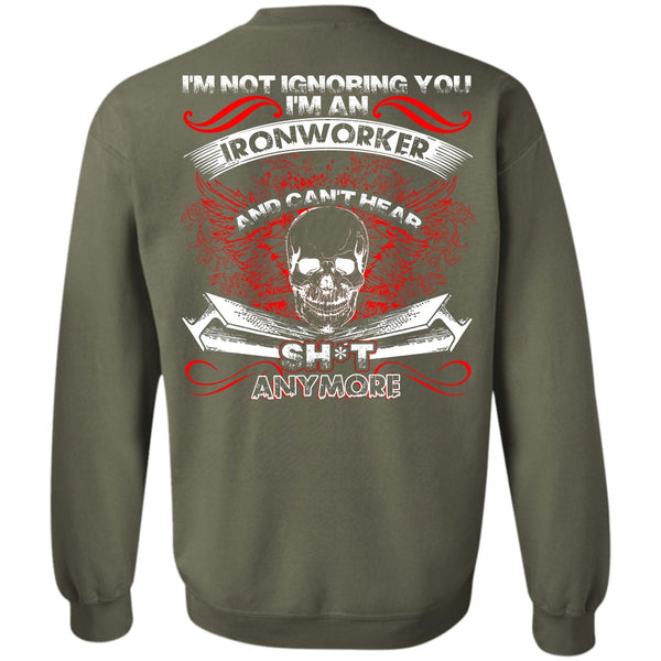 I'm Not Ignoring You T Shirt, I Love Ironworker Sweatshirt