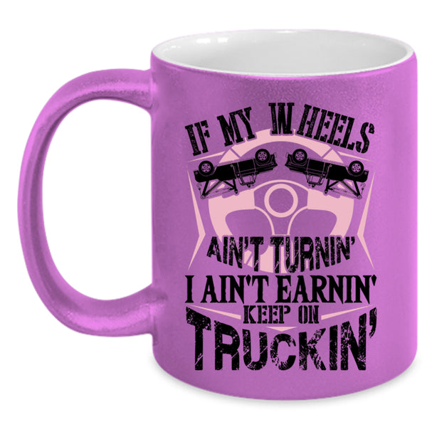 Cute Trucker Coffee Mug, I Ain't Earnin Keep On Trucking Accent Mug