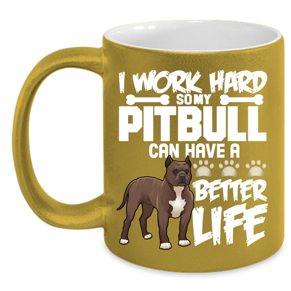 I Work Hard Coffee Mug, My Pibull Can Have A Better Life Coffee Cup