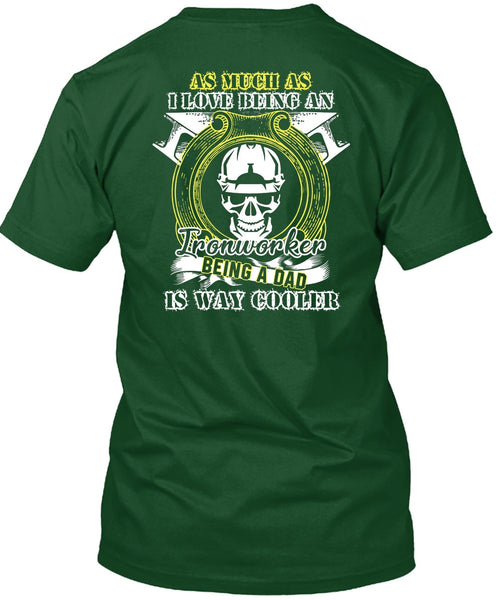 I Love Being An Ironworker T Shirt, Being A Dad T Shirt