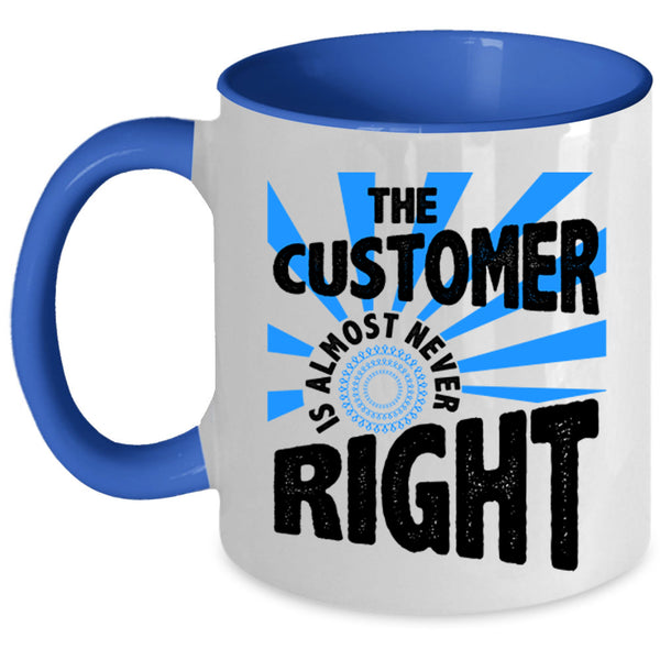Cool Coffee Mug, The Customer Is Almost Never Right Accent Mug