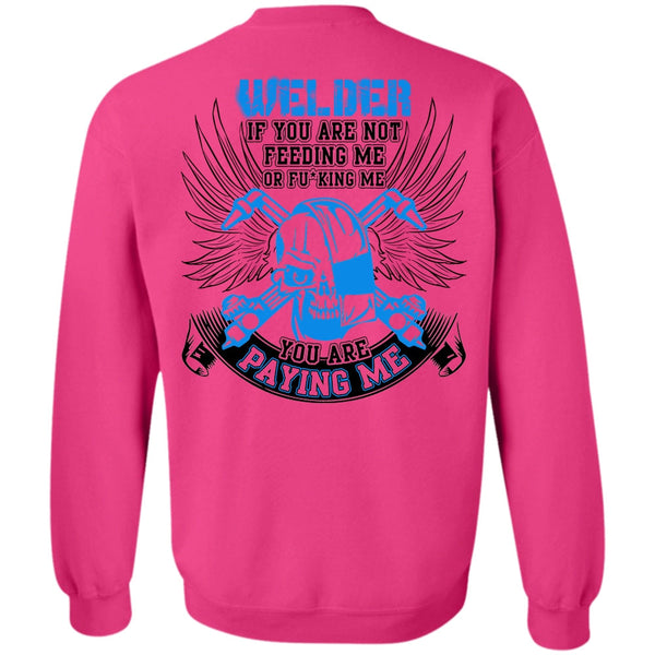 I Love Welding T Shirt, You Are Paying Me Sweatshirt