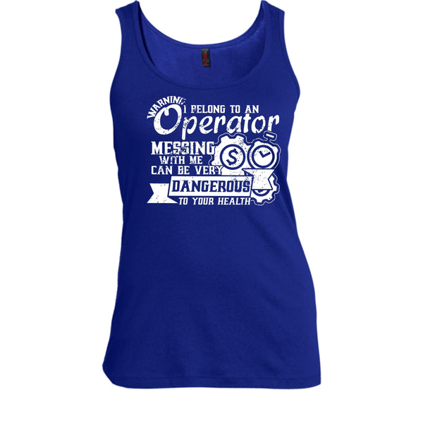 I Belong To An Operator T Shirt, Messing With Me Very Dangerous Tank Top