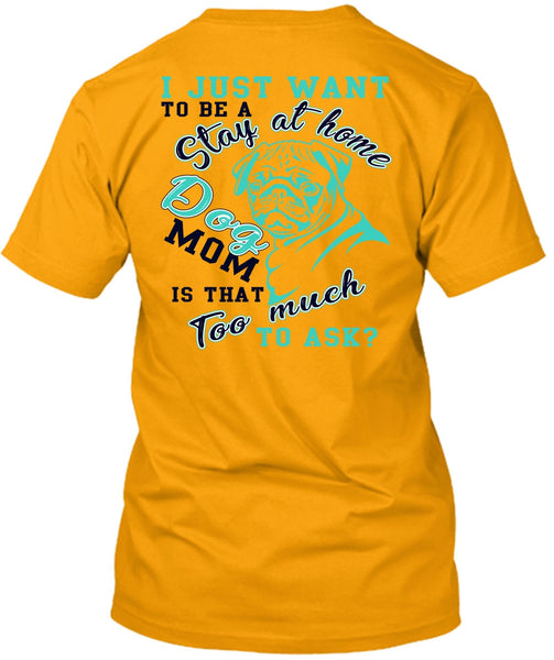 I Just Want To Be A Stay At Home Dog Mom T Shirt, I Love My Dog T Shirt