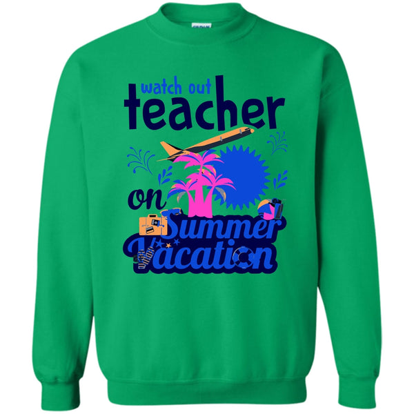 Funny Summer Vacation T Shirt, Watch Out Teacher On Summer Vacation Sweatshirt