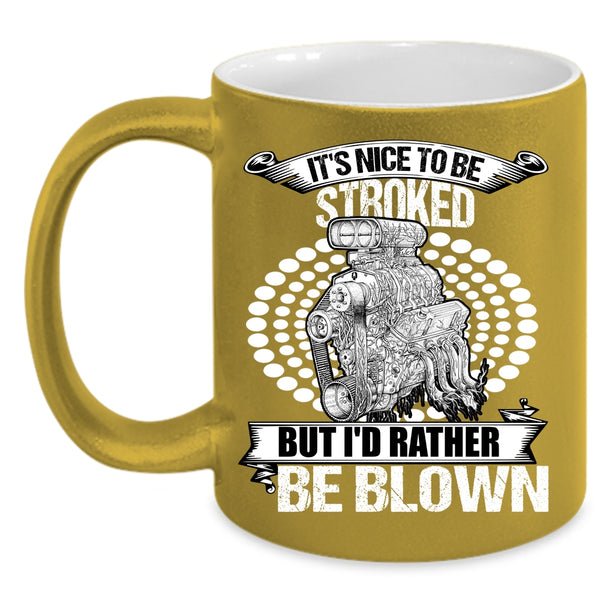 It's Nice To Be Stroked But I'd Rather Be Blown Coffee Mug, Funny Mechanics Coffee Cup