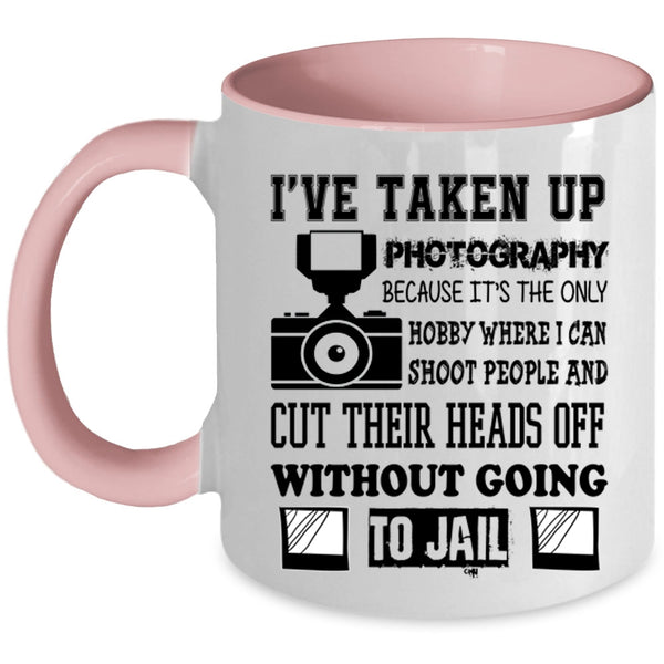 Cool Photographer Coffee Mug, I've Taken Up Photography Accent Mug