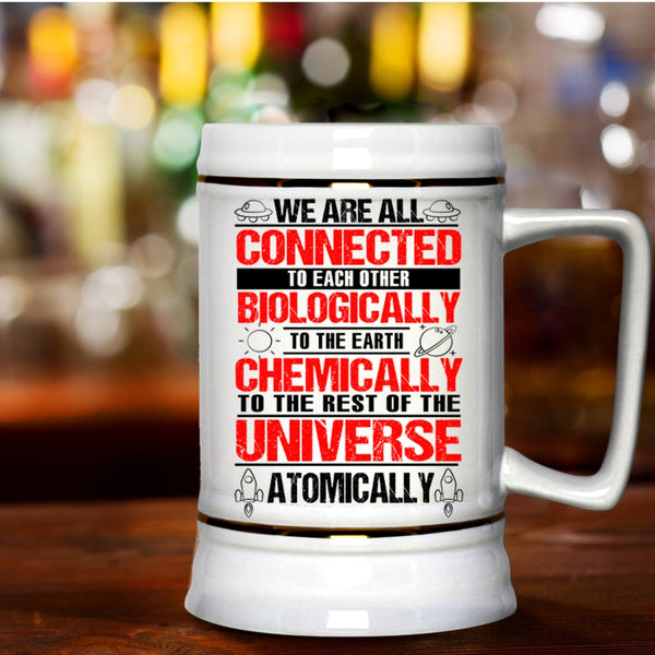 To The Earth Chemically Beer Stein 22oz, We Are All Connected To Each Other Biologically Beer Mug