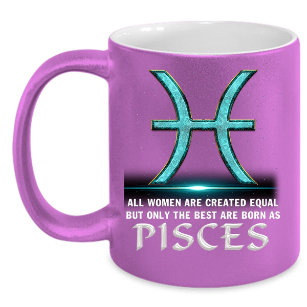 Only The Best Are Born As Pisces Coffee Mug, Cool Lady Coffee Cup
