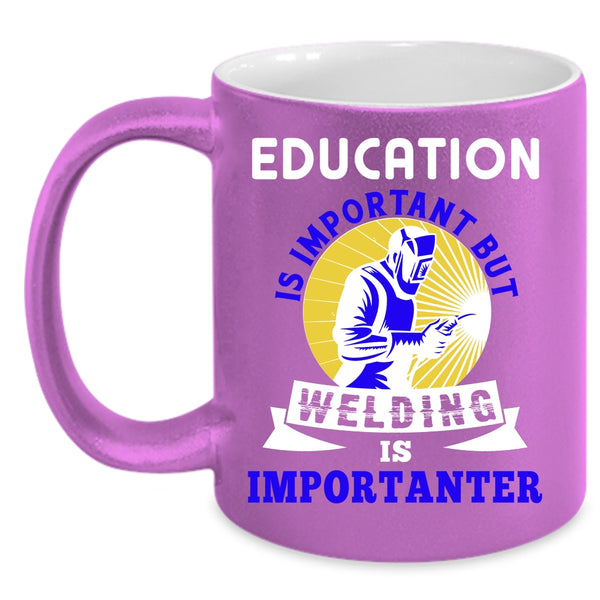 Education Is Important Coffee Mug, Welding Is Importanter Coffee Cup