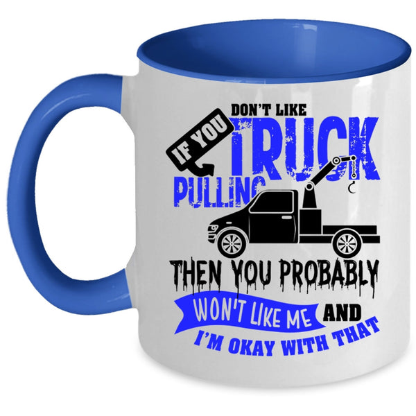 Then You Probably Won't Like Me Coffee Mug, If You Don't Like Truck Pulling Accent Mug