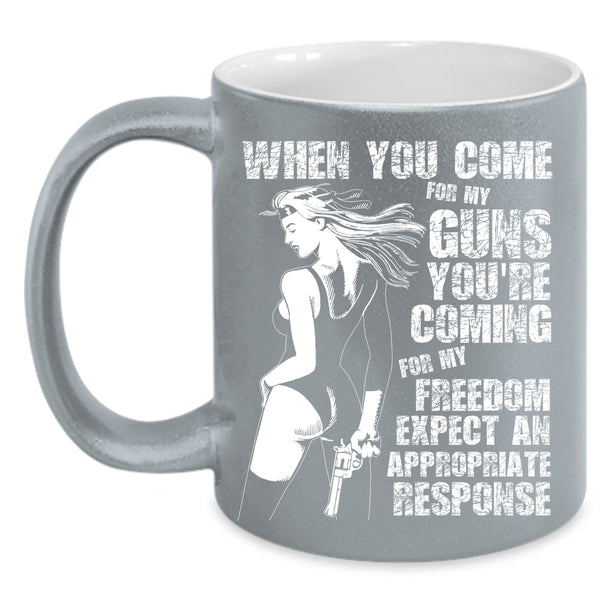 When You Come For My Guns Coffee Mug, You're Coming For My Freedom Coffee Cup
