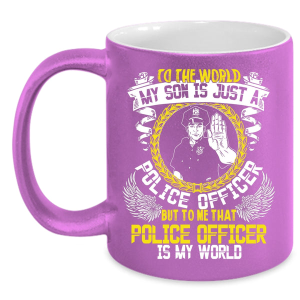 My Son Is Just A Police Officer Coffee Mug, That Police Officer Is My World Coffee Cup