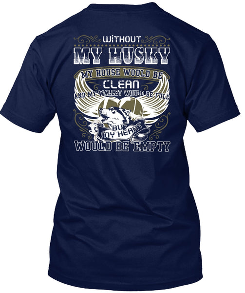 Without My Husky T Shirt, My Heart Would Be Empty T Shirt