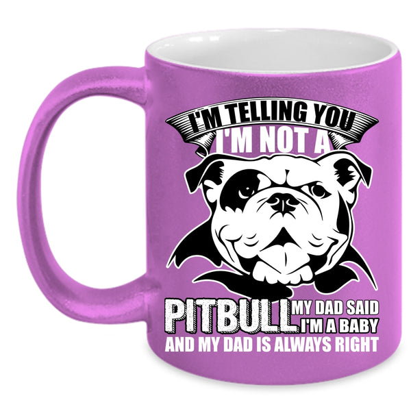 I'm Not A Pitbull Coffee Mug, My Dad Said I'm A Baby Coffee Cup