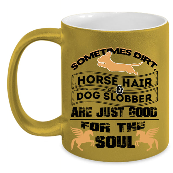 Good For The Soul Coffee Mug, Horse Hair And Dog Slobber Accent Mug