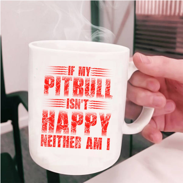 Cute Pitbull Coffee Mug, If My Pitbull Isn't Happy Neither Am I Cup