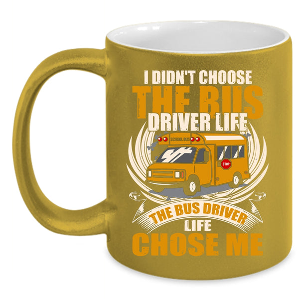 I Didn't Choose The Bus Driver Life Coffee Mug, The Bus Driver Life Chose Me Coffee Cup