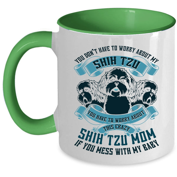 Worry About This Crazy Shih Tzu Mom Coffee Mug, You Don't Have To Worry About My Shih Tzu Accent Mug