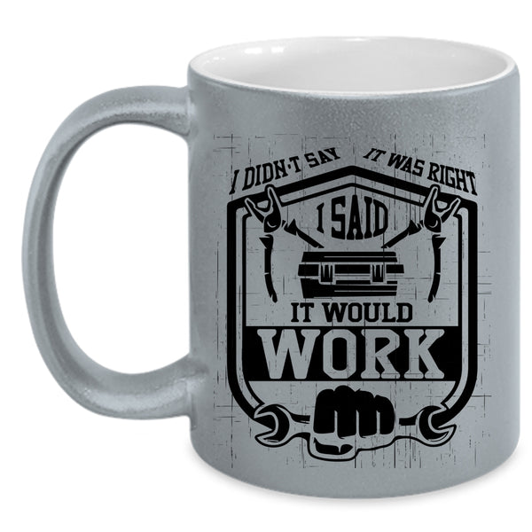 I Said It Would Work Coffee Mug, I Didn't Say It Was Right Accent Mug