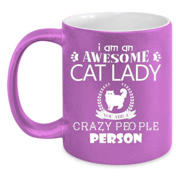 I Am An Awesome Cat Lady Coffee Mug, You Are A Crazy People Person Coffee Cup