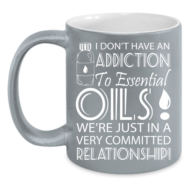 I Don't Have An Addiction To Esential Oils Coffee Mug, Funny Coffee Cup